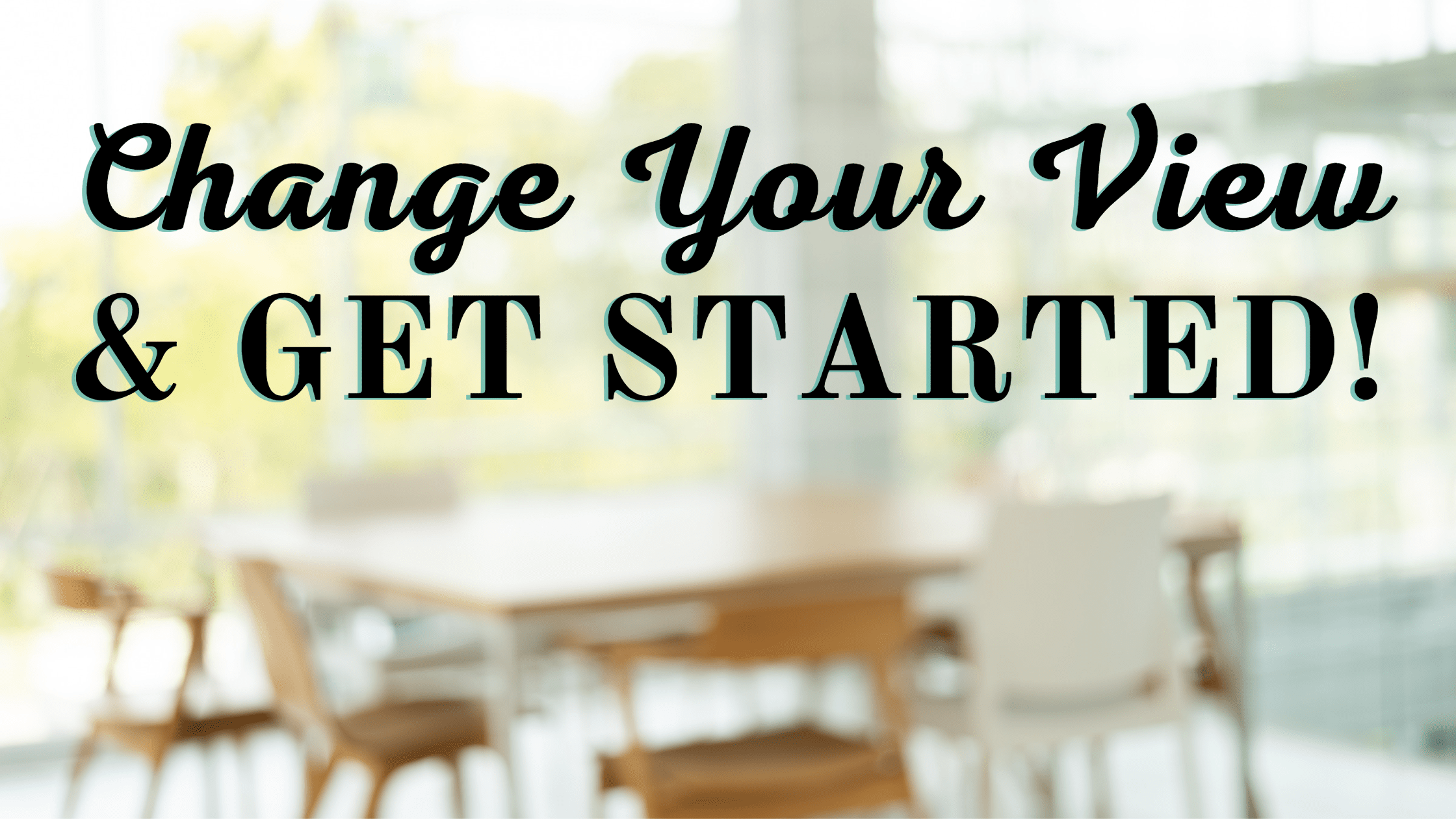 Change your view and get started!