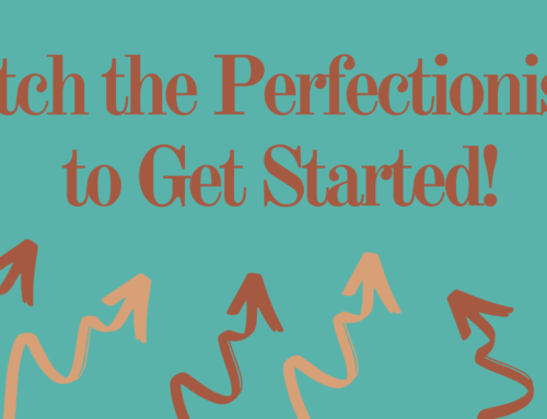 Ditch the Perfectionism to Get Started!