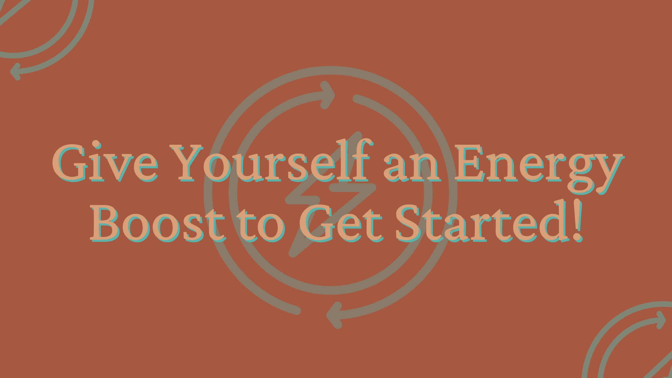 Give yourself an energy boost to get started