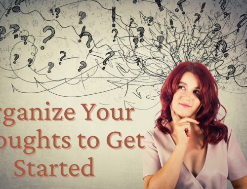 Organize Your Thoughts to Get Started
