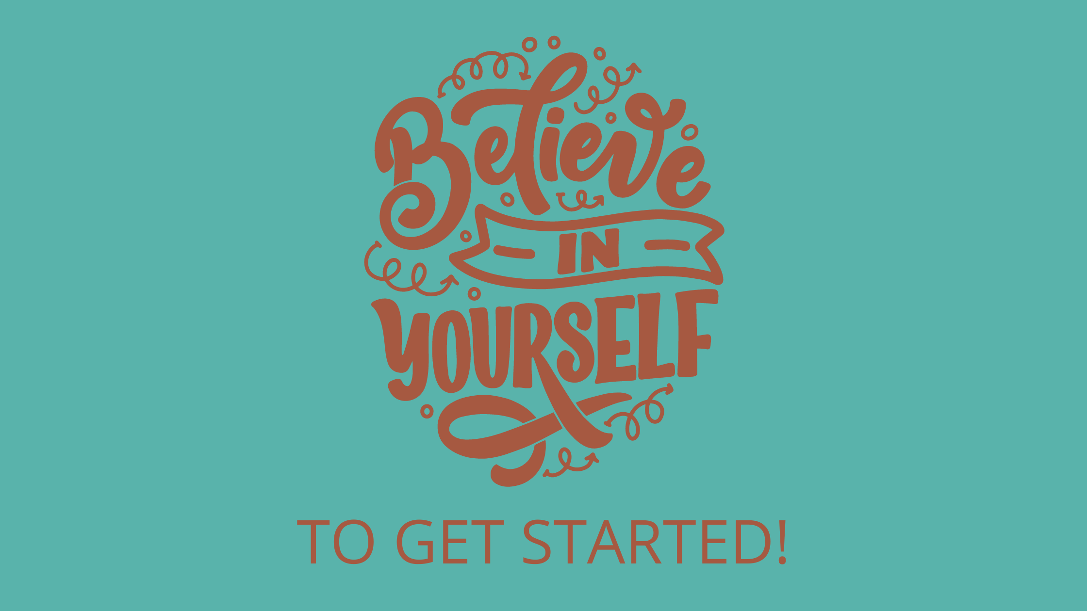 Believe in Yourself to Get Started